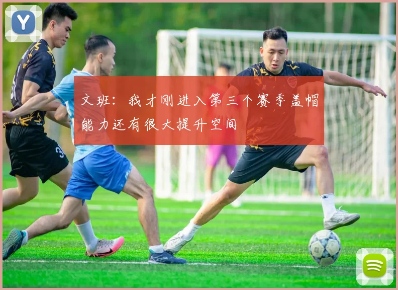 文班：我才刚进入第三个赛季盖帽能力还有很大提升空间
