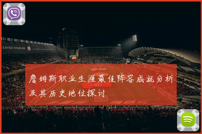 詹姆斯职业生涯最佳阵容成就分析及其历史地位探讨