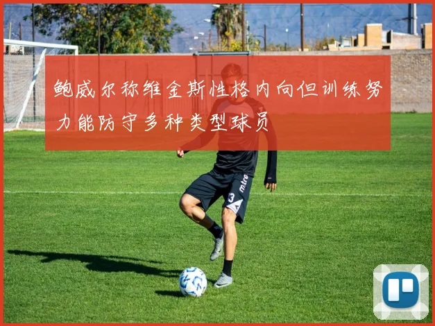 鲍威尔称维金斯性格内向但训练努力能防守多种类型球员