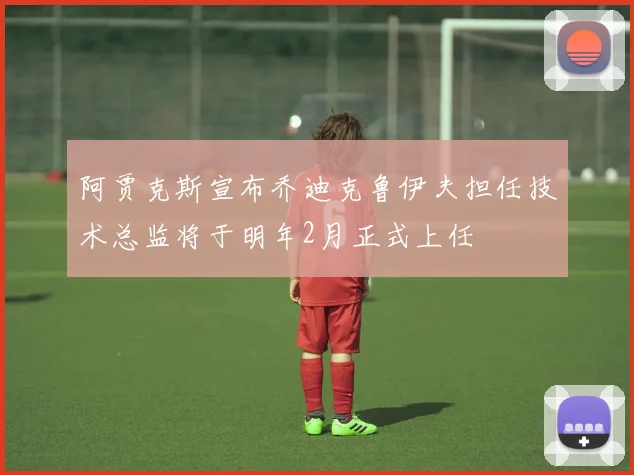 阿贾克斯宣布乔迪克鲁伊夫担任技术总监将于明年2月正式上任