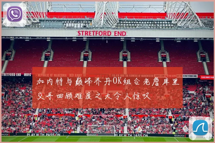 加内特与巅峰乔丹OK组合老詹库里交手回顾难度之大令人惊叹